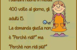 I bambini ridono in media 400 volte al giorno, gli adulti 15. La domanda giusta non è “Perché ridi?” Ma “Perché non ridi più?”