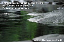 “Trattenere la rabbia è come bere del veleno e sperare che l’altra persona muoia.”