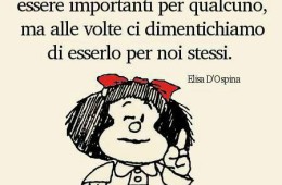 “Tutti abbiamo bisogno di essere importanti per qualcuno, ma alle volte ci dimentichiamo di esserlo per noi stessi.” (Elisa D’Ospina)