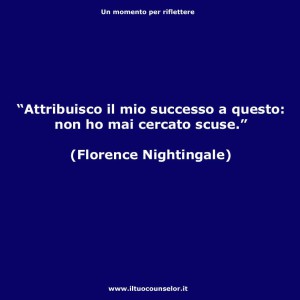 "Attribuisco il mio successo a questo: non ho mai cercato scuse." (Florence Nightingale)