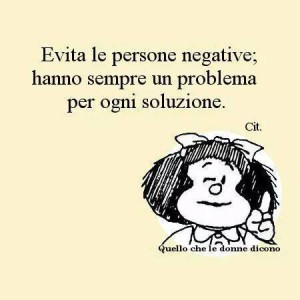 "Evita le persone negative; hanno sempre un problema per ogni soluzione."