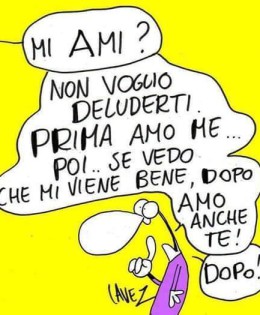 “Mi ami?” “Non voglio deluderti. Prima amo me… Poi… se vedo che mi viene bene, dopo amo anche te! Dopo!” (Cavez)