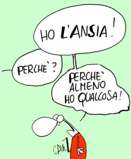 “Ho l’ansia.” Perché?” “Perché almeno ho qualcosa.”