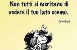 “Non tutti si meritano di vedere il tuo lato scemo.” (Fairyfrat)