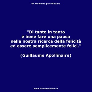 Di tanto, in tanto, è, bene, fare, una pausa, nella, nostra ricerca, della, felicità, ed essere, semplicemente, felici, Guillaume Apollinaire, riflessivo, motivazionale