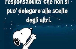 “La felicità è una responsabilità che non si può delegare alle scelte degli altri” (Snoopy)