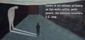 "Dentro di noi abbiamo un'Ombra: un tipo molto cattivo, molto povero, che dobbiamo accettare." (Carl Jung)