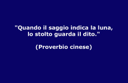 “Quando il saggio indica la luna, lo stolto guarda il dito.” (Proverbio cinese)