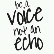 “Be a voice not a echo”