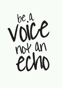 "Be a voice not a echo"