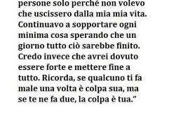 “Mi è capitato di perdonare le persone solo perché non volevo che uscissero dalla mia vita. Continuavo a sopportare ogni minima cosa sperando che un giorno tutto ciò sarebbe finito. Credo invece che avrei dovuto essere forte e mettere fine a tutto. Ricorda, se qualcuno ti fa male una volta è colpa sua, ma se te ne fa due, la colpa è tua.” (Nicholas Sparks)