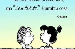 “Tutti sono capace di ascoltarti, ma sentirti è un’altra cosa.” (Gemma)