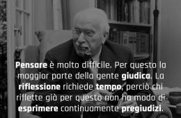 “Pensare è molto difficile. Per questo la maggior parte della gente giudica. La riflessione richiede tempo, perciò chi riflette già per questo non ha modo di esprimere continuamente pregiudizi.” (Carl Gustav Jung)