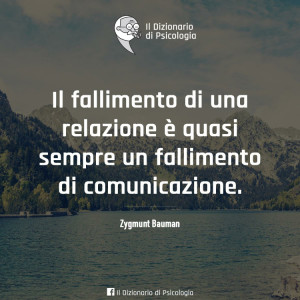 Il fallimento di una relazione e quasi sempre un fallimento di comunicazione (Zygmunt Bauman)