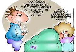 “Ma ti sconvolge tanto sto fatto che ti porto ancora tutte le mattine il caffè a letto?” – “No, il fatto saran 20 anni che non bevo caffè.” (PV)