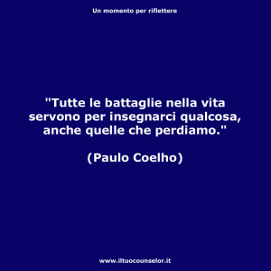 Tutte-le-battaglie-nella-vita-servono-per-insegnarci-qualcosa,-anche-quelle-che-perdiamo (Paulo Coelho)
