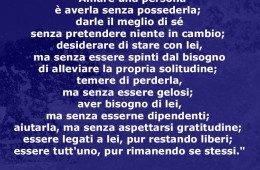 “Amare una persona è averla senza possederla; darle il meglio di sé senza pretendere niente in cambio…” (Omar Falworth)