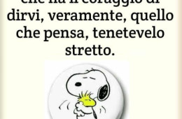 “Se conoscete qualcuno che ha il coraggio di dirvi veramente cosa pensa tenetevelo stretto.”