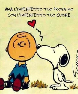 “Ama l’imperfetto tuo prossimo con l’imperfetto tuo cuore.”