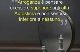 “Arroganza è pensare di essere superiore agli altri. Autostima è non sentirsi inferiore a nessuno.”