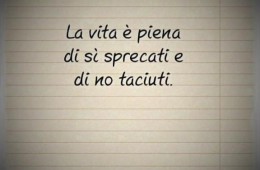 “La vita è piena di si sprecati e di no taciuti.”