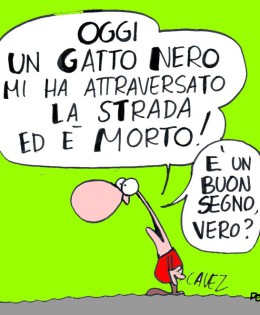 “Oggi un gatto nero mi ha attraversato la strada ed è morto! È un buon segno vero?” (Cavez)