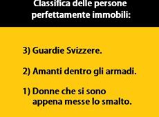 Classifica delle persone perfettamente immobili: 3) Guardie Svizzere. 2) Amanti dentro gli armadi 1) Donne che si sono appena messe lo smalto.