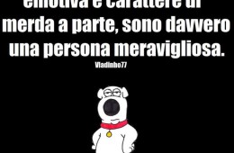 “Comunque, instabilità emotiva e carattere di merda a parte, sono davvero una persona meravigliosa.”