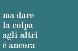 “Errare è umano… ma dare la colpa agli altri è ancora più umano.”