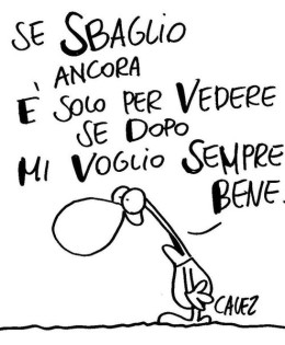 “Se sbaglio ancora è solo per vedere se dopo mi voglio sempre bene!” (Cavez)