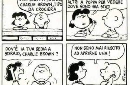 “La vita e come una sedia a sdraio, Charlie Brown, tipo da crociera. Alcuni la mettono a prua per vedere dove vanno altri a poppa per vedere dove sono stati. Dov’è la tua sedia a sdraio, Charlie Brown?” – “Non sono mai riuscito ad aprirne una!”