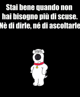 “Stai bene quando non hai bisogno più di scuse. Né di dirle, né di ascoltarle.” (cit.)