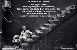 Un saggio disse: “Non ti paragonare a nessuno, tieni sempre la testa ben alta e ricorda: non sei né migliore, né peggiore, semplicemente sei tu e questo nessuno lo può superare.”