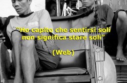 “Ho capito che sentirsi soli non significa stare soli” (web)