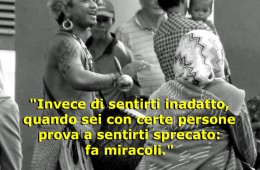 “Invece di sentirti inadatto, quando sei con certe persone prova a sentirti sprecato: fa miracoli.” (Syria Chadee)