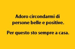 “Adoro circondarmi di persone belle e positive.  Per questo sto sempre in casa.”