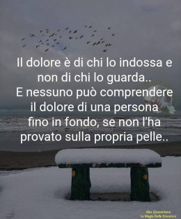 “Il dolore è di chi lo indossa e non di chi lo guarda… E nessuno può comprendere il dolore di una persona fino in fondo, se non l’ha provato sulla propria pelle..” (Alex Quarantana)