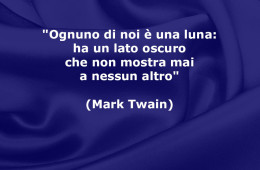 “Ognuno di noi è una luna: Ha un lato oscuro che non mostra mai a nessun altro” (Mark Twain)