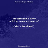 “Vincere non è tutto, lo è il provare a vincere.” (Vince Lombardi)